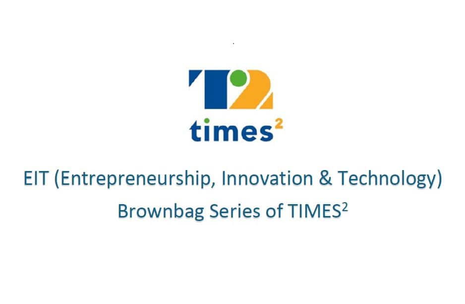 EIT (Entrepreneurship, Innovation & Technology) Brownbag Series of TIMES²